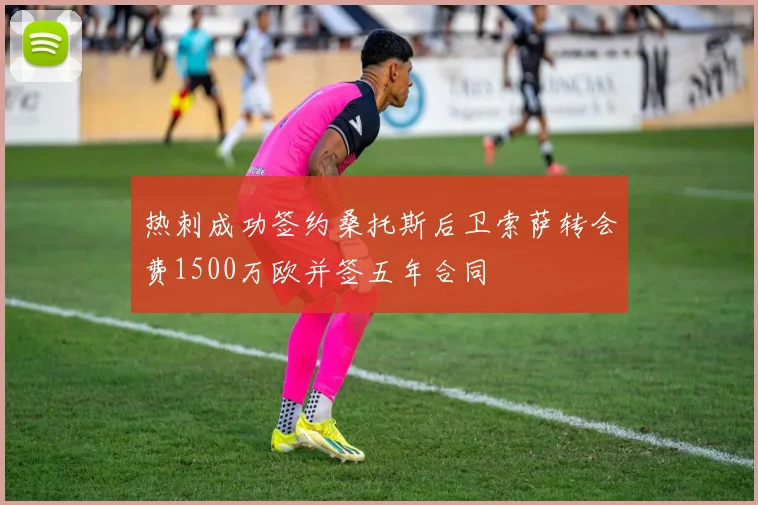 热刺成功签约桑托斯后卫索萨转会费1500万欧并签五年合同