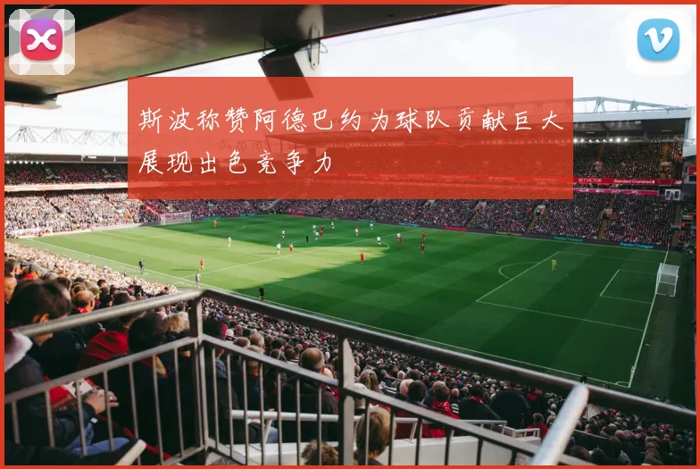 斯波称赞阿德巴约为球队贡献巨大展现出色竞争力