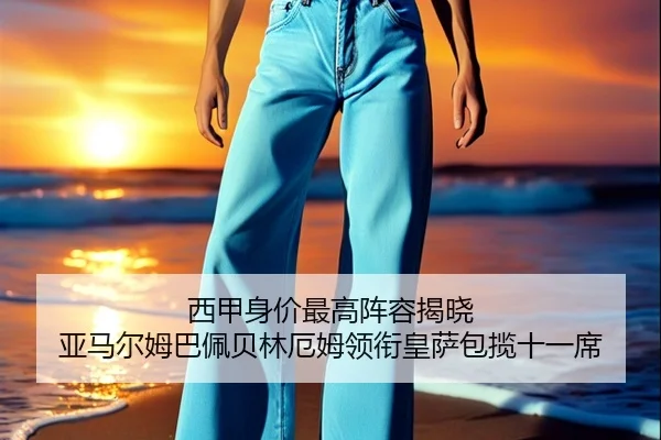 西甲身价最高阵容揭晓 亚马尔姆巴佩贝林厄姆领衔皇萨包揽十一席（WukongSports）